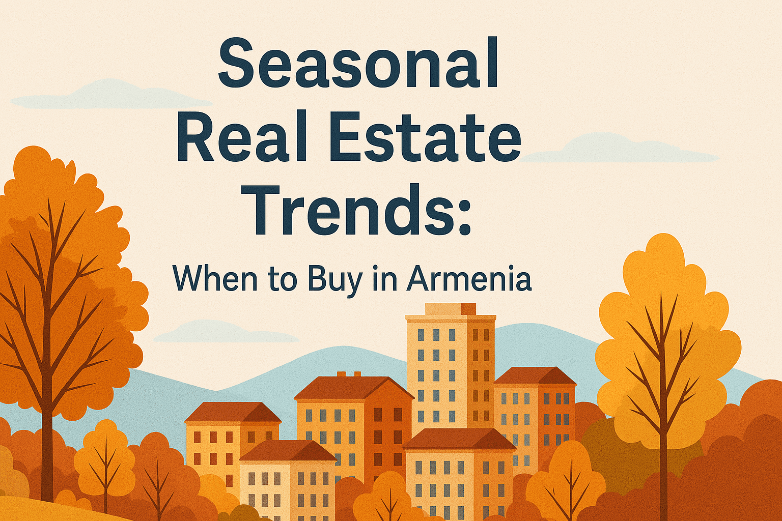 Անշարժ գույքի սեզոնային միտումները. երբ գնել Հայաստանում